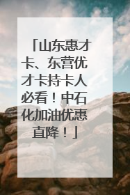 山东惠才卡、东营优才卡持卡人必看！中石化加油优惠直降！